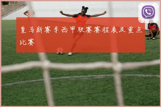 皇马新赛季西甲联赛赛程表及重点比赛