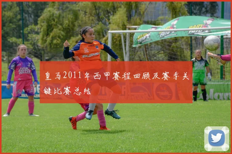 皇马2011年西甲赛程回顾及赛季关键比赛总结