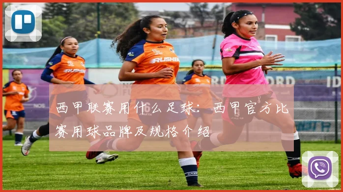 西甲联赛用什么足球：西甲官方比赛用球品牌及规格介绍